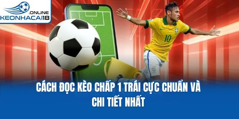 Cách đọc kèo chấp 1 trái cực chuẩn và chi tiết nhất Cách đọc kèo chấp 1 trái cực chuẩn và chi tiết nhất