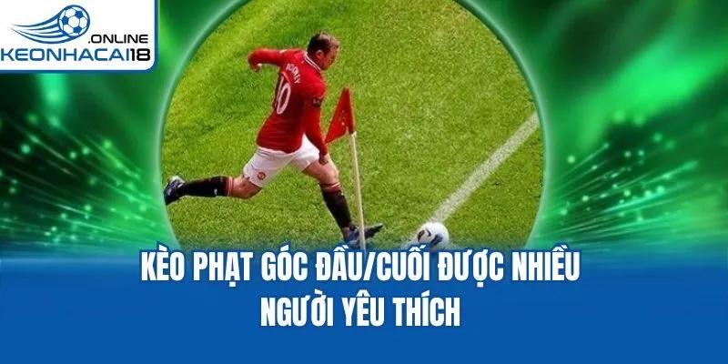 Kèo phạt góc đầu/cuối được nhiều người yêu thích Kèo phạt góc đầu/cuối được nhiều người yêu thích