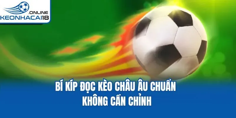 Bí kíp đọc kèo châu Âu chuẩn không cần chỉnh Bí kíp đọc kèo châu Âu chuẩn không cần chỉnh