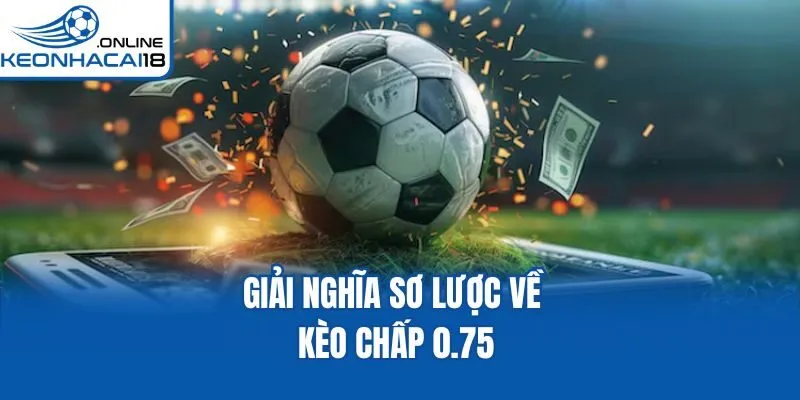 Giải nghĩa sơ lược về kèo chấp 0.75 Giải nghĩa sơ lược về kèo chấp 0.75