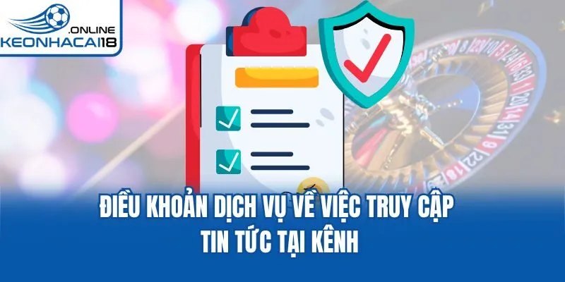 Điều khoản dịch vụ về việc truy cập tin tức tại kênh Điều khoản dịch vụ về việc truy cập tin tức tại kênh