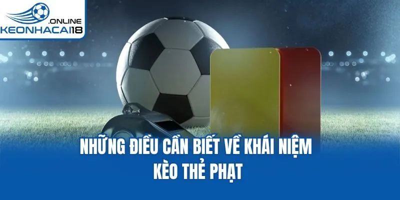 Những điều cần biết về khái niệm kèo thẻ phạt Những điều cần biết về khái niệm kèo thẻ phạt