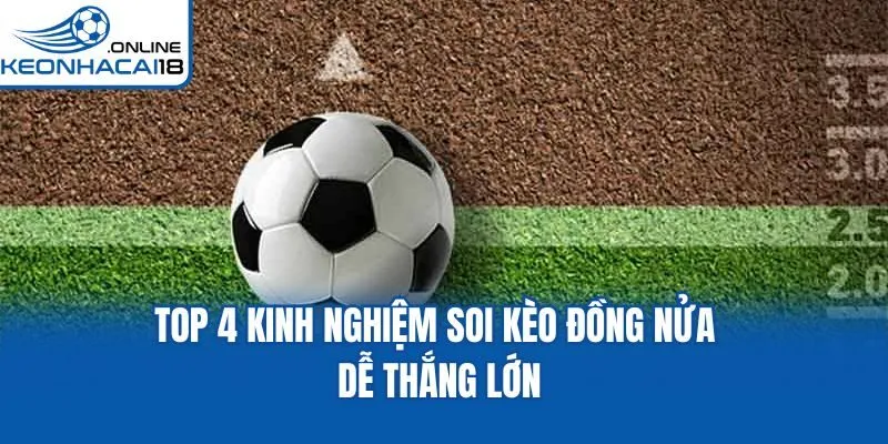 Top 4 kinh nghiệm soi kèo đồng nửa dễ thắng lớn Top 4 kinh nghiệm soi kèo đồng nửa dễ thắng lớn