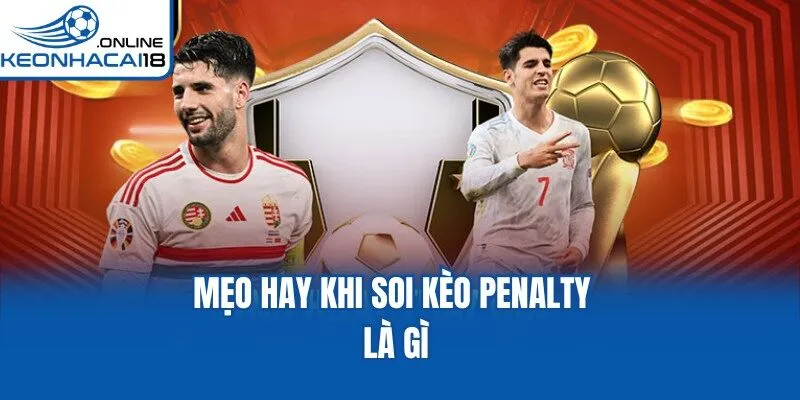 Mẹo hay khi soi kèo Penalty là gì Mẹo hay khi soi kèo Penalty là gì
