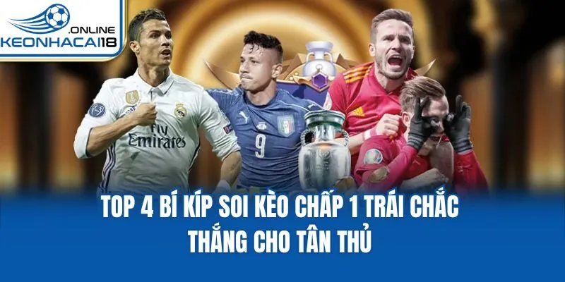 Top 4 bí kíp soi kèo chấp 1 trái chắc thắng cho tân thủ Top 4 bí kíp soi kèo chấp 1 trái chắc thắng cho tân thủ