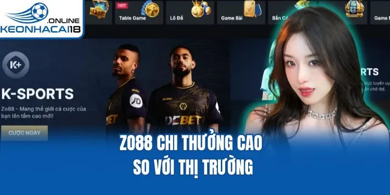 Zo88 chi thưởng cao so với thị trường Zo88 chi thưởng cao so với thị trường