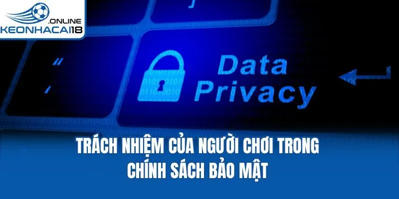 Trách nhiệm của người chơi trong chính sách bảo mật Trách nhiệm của người chơi trong chính sách bảo mật
