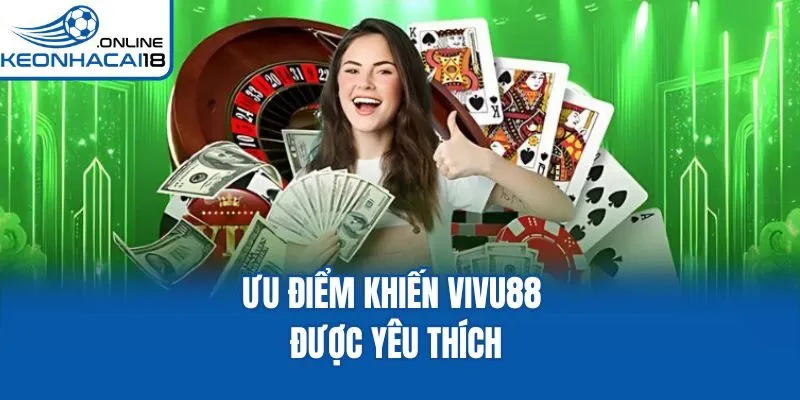 Ưu điểm khiến Vivu88 được yêu thích Ưu điểm khiến Vivu88 được yêu thích